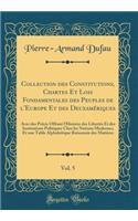 Collection des Constitutions, Chartes Et Lois Fondamentales des Peuples de l'Europe Et des Deux amériques, Vol. 5: Avec des Précis Offrant l'Histoire des Libertés Et des Institutions Politiques Chez les Nations Modernes; Et une Table Alphabétique R