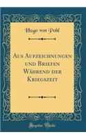 Aus Aufzeichnungen und Briefen Während der Kriegszeit (Classic Reprint)