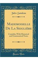 Mademoiselle de la Seigliï¿½re: Comï¿½die; With Historical and Grammatical Notes (Classic Reprint): Comï¿½die; With Historical and Grammatical Notes (Classic Reprint)