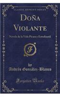 DoÃ±a Violante: Novela de la Vida PÃ­cara Y Estudiantil (Classic Reprint): Novela de la Vida PÃ­cara Y Estudiantil (Classic Reprint)