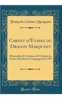 Carnet d'Étapes du Dragon Marquant: Démarches Et Actions de l'Armée du Centre Pendant la Campagne de 1792 (Classic Reprint)