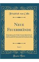 Neue Feuerbrände, Vol. 5: Marginalien zu der Schrift; Vertraute Briefe Über die Innern Verhältnisse am Preussischen Hofe Seit dem Tode Friedrichs II.; Dreizehntes bis Funfzeh