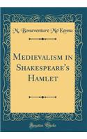 Medievalism in Shakespeare's Hamlet (Classic Reprint)