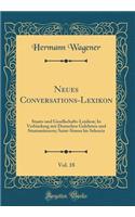 Neues Conversations-Lexikon, Vol. 18: Staats-und Gesellschafts-Lexikon; In Verbindung mit Deutschen Gelehrten und Staatsmännern; Saint-Simon bis Selencia (Classic Reprint)