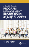 Sensible Guide to Program Management Professional (PgMP)(R) Success: Including 420 Practice Exam Questions