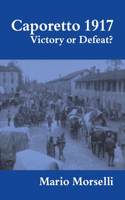 Caporetto 1917: Victory or Defeat?