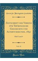 Zeitschrift Des Vereins Fï¿½r Thï¿½ringische Geschichte Und Altertumskunde, 1891, Vol. 15: Heft 3 Und 4 (Classic Reprint): Heft 3 Und 4 (Classic Reprint)