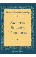 Sweetly Solemn Thoughts (Classic Reprint)