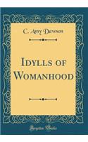 Idylls of Womanhood (Classic Reprint)