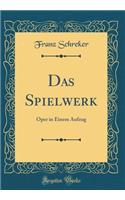Das Spielwerk: Oper in Einem Aufzug (Classic Reprint)