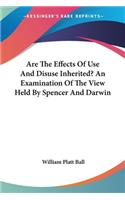 Are The Effects Of Use And Disuse Inherited? An Examination Of The View Held By Spencer And Darwin