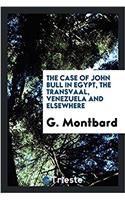 Case of John Bull in Egypt, the Transvaal, Venezuela and Elsewhere