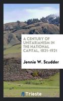 A Century of Unitarianism in the National Capital, 1821-1921