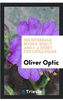 The Riverdale Books. Dolly and I: A Story for Little Folks