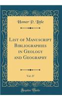 List of Manuscript Bibliographies in Geology and Geography, Vol. 27 (Classic Reprint)