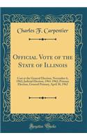 Official Vote of the State of Illinois: Cast at the General Election, November 6, 1962; Judicial Election, 1961-1962; Primary Election, General Primary, April 10, 1962 (Classic Reprint)