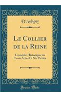 Le Collier de la Reine: Comï¿½die Historique En Trois Actes Et Six Parties (Classic Reprint): Comï¿½die Historique En Trois Actes Et Six Parties (Classic Reprint)