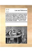 A General Abridgment of Cases in Equity, Argued and Adjudged in the High Court of Chancery, with a Large Collection of Cases Never Before Published the Third Ed Carefully Corrected by a Gentleman of the Middle Temple ... Vol II V 2 of 2