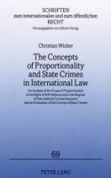 The Concepts of Proportionality and State Crimes in International Law: An Analysis of the Scope of Proportionality in the Right of Self-Defence and in the Regime of International Countermeasures and an Evaluation of the(69 Schriften Zum Internationalen Und Zum Offentlichen Recht)