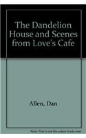 Dandelion House and Scenes from Love's Cafe