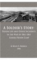 Soldier's Story: Prison Life and Other Incidents in the War of 1861-1865 - Elmira Prison Camp