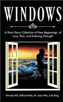 Windows a Short Story Collection of New Beginnings, of Love, Pain, and Enduring Strength