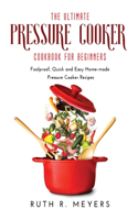The Ultimate Pressure Cooker Cookbook for Beginners