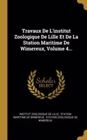 Travaux De L'institut Zoologique De Lille Et De La Station Maritime De Wimereux, Volume 4...