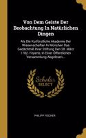 Von Dem Geiste Der Beobachtung In Natürlichen Dingen: Als Die Kurfürstliche Akademie Der Wissenschaften In München Das Gedächtniß Ihrer Stiftung Den 28. März 1782. Feyerte, In Einer Öffentlichen Versamm