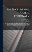 English and Arabic Dictionary: In Two Parts, Arabic and English, and English and Arabic, in Which the Arabic Words Are Represented in the Oriental Character, As Well As Their Corr