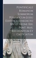 Pontificale Romanum Summorum Pontificum Jussu Editum a Benedicto Xiv. Et Leone Xiii. Pont. Max. Recognitum Et Castigatum