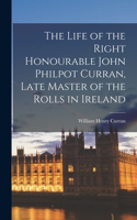 Life of the Right Honourable John Philpot Curran, Late Master of the Rolls in Ireland