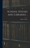 School Houses and Libraries ..