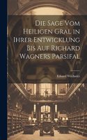 Sage Vom Heiligen Gral in Ihrer Entwicklung Bis Auf Richard Wagners Parsifal