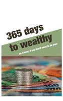 365 Days to wealthy: Do it now, if you don't want to be poor.For 365 days Business Money Personal size -6x9 Inches(Suitable for carrying)