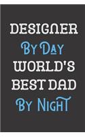 Designer By Day World's Best Dad By Night: Father Professional Title Journal Diary Notebook as Birthday, Anniversary, Christmas, Graduation Gifts. Makes A Great Gift From Girls Boys Men and W