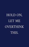 Hold On, Let Me Overthink This.: A Funny Office Humor Notebook - Colleague Gifts - Cool Gag Gifts For Employee Appreciation
