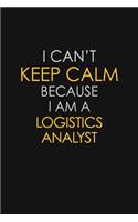 I Can't Keep Calm Because I Am A Logistics Analyst