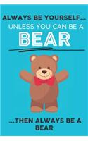 Always Be Your Self Unless You Can Be A Bear Then Always Be A Bear