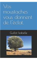 Vos moustaches vous donnent de l'éclat.