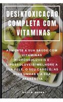 Desintoxicação Completa Com Vitaminas: Aumente a Sua Saúde Com Vitaminas Hidrossolúveis E Lipossolúveis, Melhore a Sua Pele, O Seu Cabelo, as Suas Unhas E a Sua Aparência