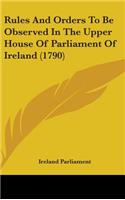 Rules And Orders To Be Observed In The Upper House Of Parliament Of Ireland (1790)