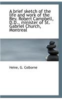 A Brief Sketch of the Life and Work of the REV. Robert Campbell, D.D., Minister of St. Gabriel Churc