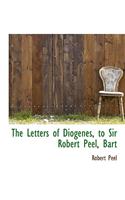 The Letters of Diogenes, to Sir Robert Peel, Bart