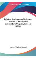 Rubricae Sive Synopses Titulorum, Capitum, Et Articulorum, Universi Juris Ungarici, Parts 1-3 (1734)