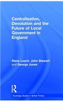 Centralisation, Devolution and the Future of Local Government in England