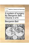A System of Surgery. by Benjamin Bell, ... Volume 3 of 6