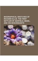Biographical Sketches of Richard Ellis, the First Settler of Ashfield, Mass., and His Descendants: (English)