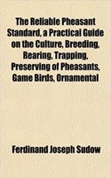 The Reliable Pheasant Standard, a Practical Guide on the Culture, Breeding, Rearing, Trapping, Preserving of Pheasants, Game Birds, Ornamental: (English)