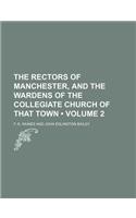 The Rectors of Manchester, and the Wardens of the Collegiate Church of That Town (Volume 2)